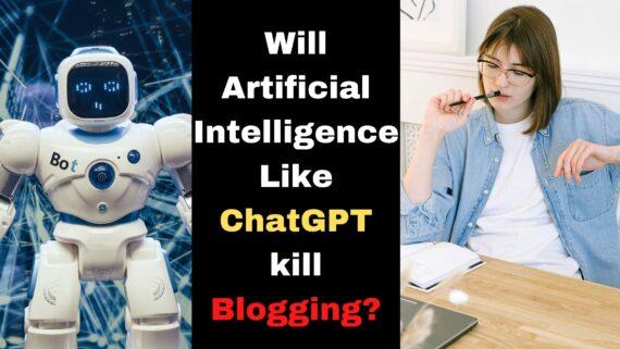 Will Artificial Intelligence like ChatGPT kill Blogging?