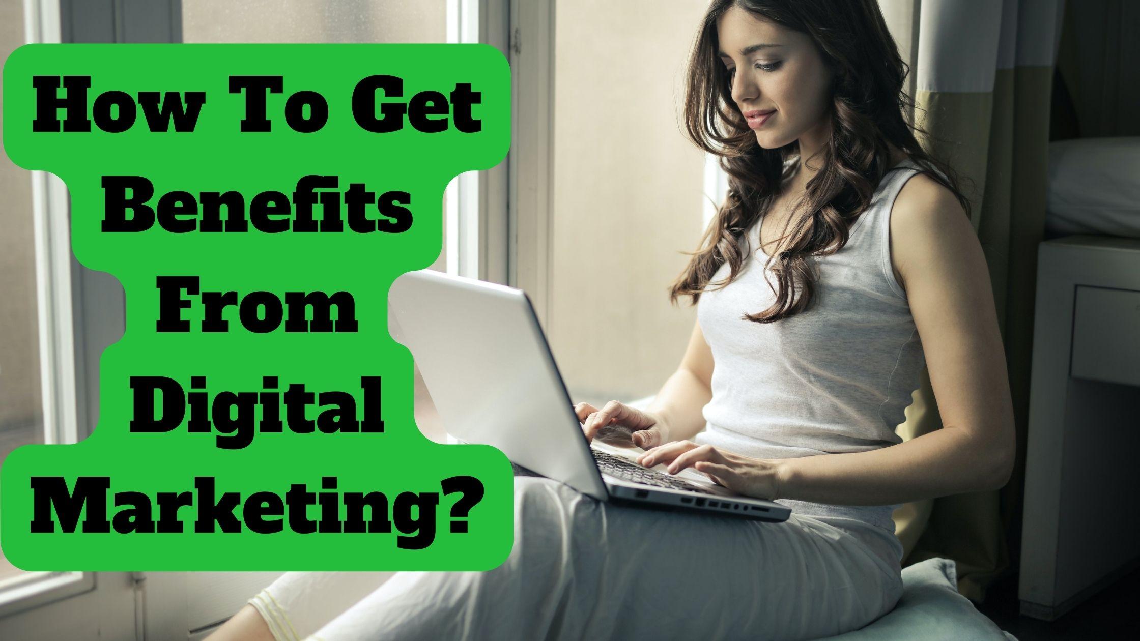 How To Get Benefits From Digital Marketing?